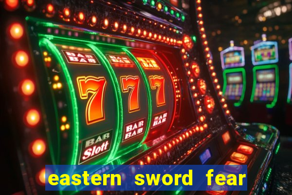 eastern sword fear and hunger